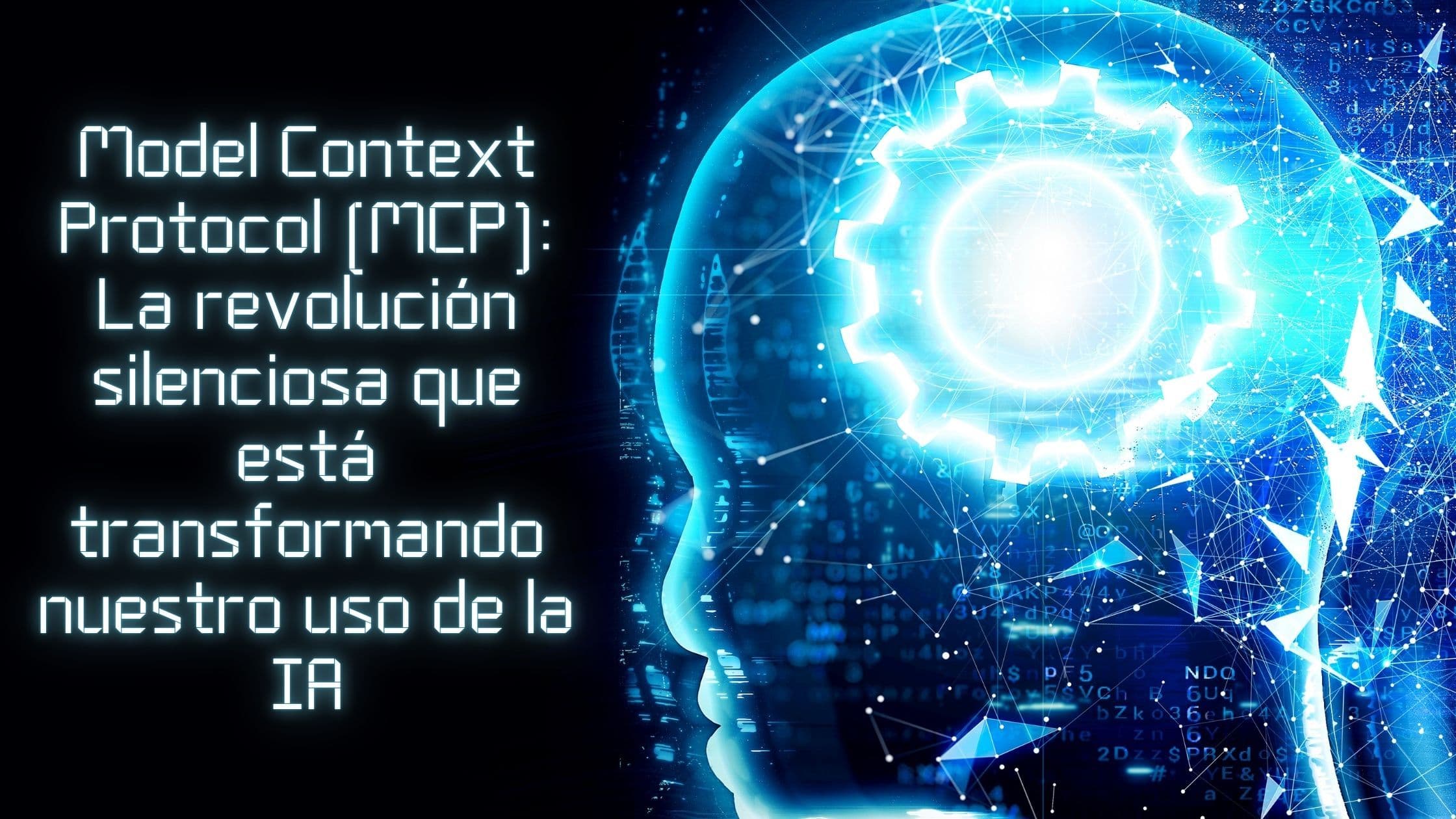 Model Context Protocol (MCP): La revolución silenciosa que está transformando nuestro uso de la IA